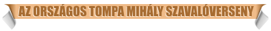 AZ ORSZ�GOS TOMPA MIH�LY SZAVAL�VERSENY